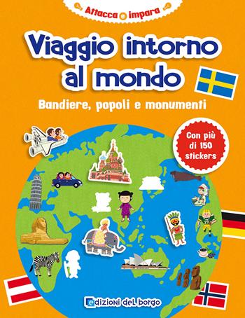 Viaggio intorno al mondo. Bandiere, popoli e monumenti. Con adesivi. Ediz. a colori  - Libro Edizioni del Borgo 2022 | Libraccio.it