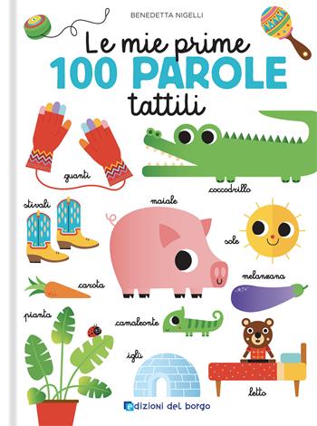 Le mie prime 100 parole tattili. Toccalibri. Ediz. a colori - Benedetta Nigelli - Libro Edizioni del Borgo 2022 | Libraccio.it