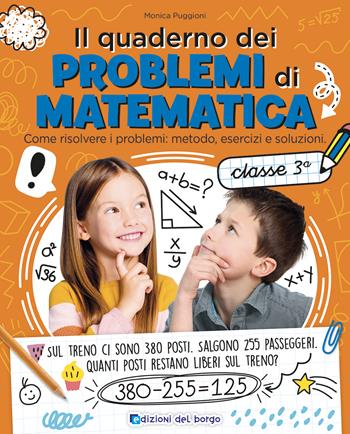 Il quaderno dei problemi di matematica. Come risolvere i problemi: metodo, esercizi e soluzioni. Classe 3ª - Monica Puggioni - Libro Edizioni del Borgo 2023 | Libraccio.it