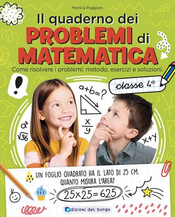 Il quaderno dei problemi di matematica. Come risolvere i problemi: metodo, esercizi e soluzioni. Classe 4ª - Monica Puggioni - Libro Edizioni del Borgo 2023 | Libraccio.it