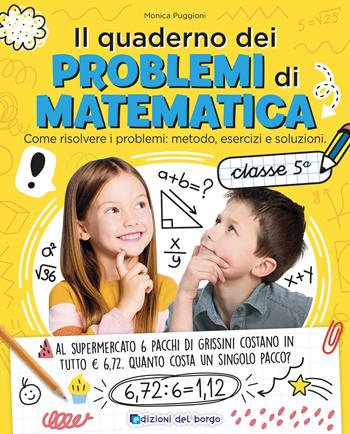 Il quaderno dei problemi di matematica. Come risolvere i problemi: metodo, esercizi e soluzioni. Classe 5ª - Monica Puggioni - Libro Edizioni del Borgo 2023 | Libraccio.it