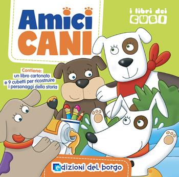Amici cani. I libri dei cubi. Ediz. a colori. Con 9 cubetti - Chiara Balzarotti - Libro Edizioni del Borgo 2024 | Libraccio.it