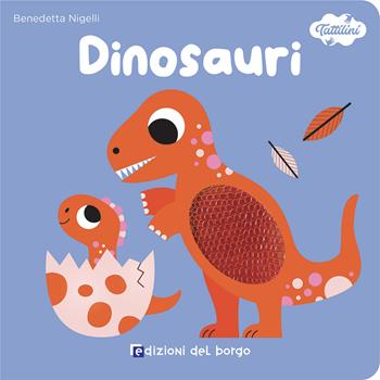 Dinosauri. I tattilini. Ediz. a colori - Benedetta Nigelli - Libro Edizioni del Borgo 2023 | Libraccio.it