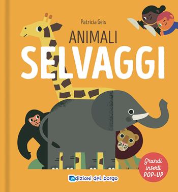 Animali selvaggi. I grandi animali pop-up. Ediz. a colori - Patricia Geis - Libro Edizioni del Borgo 2023 | Libraccio.it