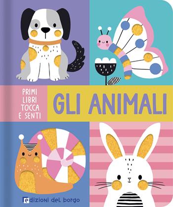 Gli animali. Primi libri tocca e senti. Ediz. a colori  - Libro Edizioni del Borgo 2024, Primi libri tocca e senti | Libraccio.it