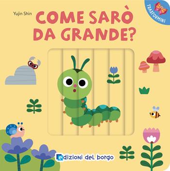 Come sarò da grande? I trasformini. Ediz. a colori - Yujin Shin - Libro Edizioni del Borgo 2024 | Libraccio.it