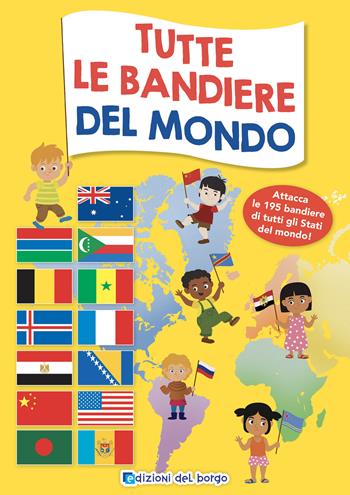 Tutte le bandiere del mondo. Attacca le 195 bandiere di tutti gli Stati del mondo. Ediz. a colori  - Libro Edizioni del Borgo 2024 | Libraccio.it