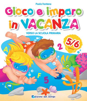 Gioco e imparo in vacanza (5-6 anni). Verso la scuola primaria. Ediz. a colori - Paola Fontana - Libro Edizioni del Borgo 2024 | Libraccio.it