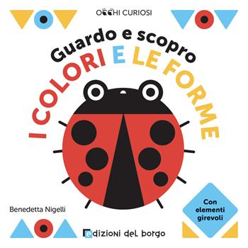 Guardo e scopro i colori e le forme. Ediz. a colori - Benedetta Nigelli - Libro Edizioni del Borgo 2024, Occhi curiosi | Libraccio.it