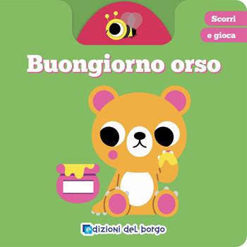 Buongiorno orso. Scorri e gioca. Ediz. a colori  - Libro Edizioni del Borgo 2024 | Libraccio.it