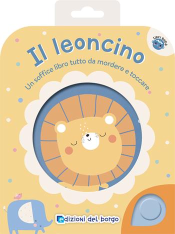Il leoncino. Un soffice libro tutto da mordere e toccare. Ediz. a colori  - Libro Edizioni del Borgo 2024, Libri bebè | Libraccio.it