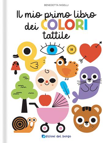 Il mio primo libro dei colori tattile. Toccalibri. Ediz. a colori - Benedetta Nigelli - Libro Edizioni del Borgo 2024 | Libraccio.it