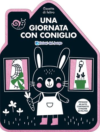 Una giornata con Coniglio. Casette di feltro. Ediz. a colori  - Libro Edizioni del Borgo 2025 | Libraccio.it