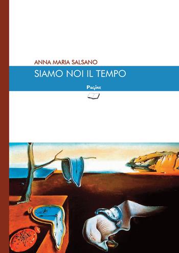 Siamo noi il tempo - Anna Maria Salsano - Libro Casa Editrice Pagine 2022 | Libraccio.it