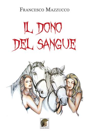 Il dono del sangue - Francesco Mazzucco - Libro Leonida 2018, Narrativa | Libraccio.it