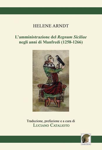 L' amministrazione del «Regnum Siciliae» negli anni di Manfredi (1258-1266) - Helene Arndt - Libro Leonida 2019, Inedita et rara | Libraccio.it