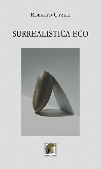 Surrealistica eco - Roberto Utzeri - Libro Leonida 2018, Poesia | Libraccio.it
