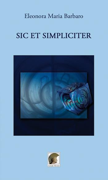 Sic et simpliciter - Eleonora Maria Barbaro - Libro Leonida 2019, Poesia | Libraccio.it