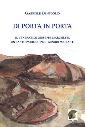 Di porta in porta. Il venerabile Giuseppe Marchetti, un santo patrono per i minori migranti - Gabriele Bentoglio - Libro Leonida 2019 | Libraccio.it