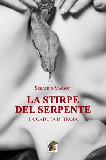 La stirpe del serpente. La caduta di Troia - Serafino Massoni - Libro Leonida 2019, Narrativa | Libraccio.it