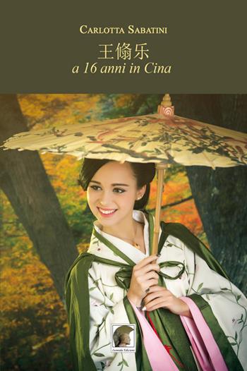 A 16 anni in Cina - Carlotta Sabatini - Libro Leonida 2020, Narrativa | Libraccio.it