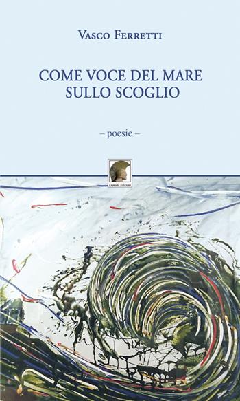 Come voce del mare sullo scoglio - Vasco Ferretti - Libro Leonida 2020, Poesia | Libraccio.it