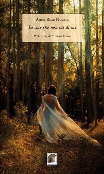 Le cose che non sai di me - Anna Rosa Nucera - Libro Leonida 2021, Poesia | Libraccio.it