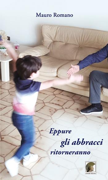 Eppure gli abbracci ritorneranno - Mauro Romano - Libro Leonida 2021, Poesia | Libraccio.it