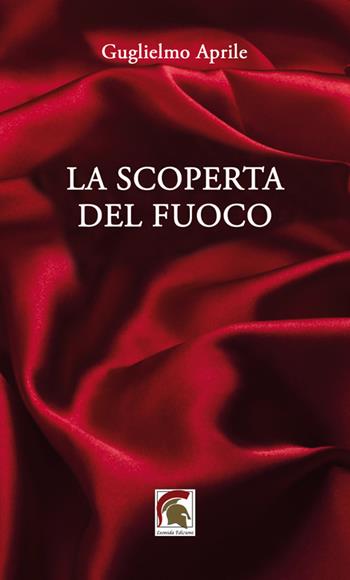 La scoperta del fuoco - Guglielmo Aprile - Libro Leonida 2022, Poesia | Libraccio.it