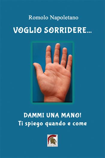 Voglio sorridere… Dammi una mano! Ti spiego quando e come - Romolo Napoletano - Libro Leonida 2023 | Libraccio.it