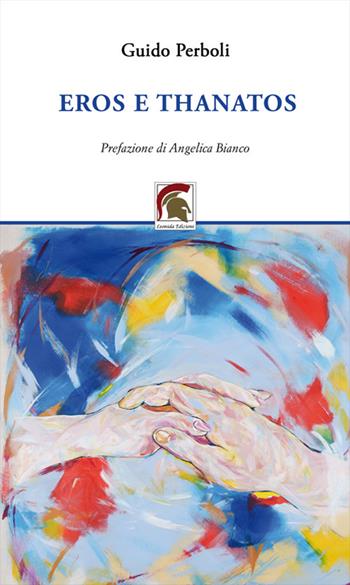 Eros e Thanatos - Guido Perboli - Libro Leonida 2023, Poesia | Libraccio.it