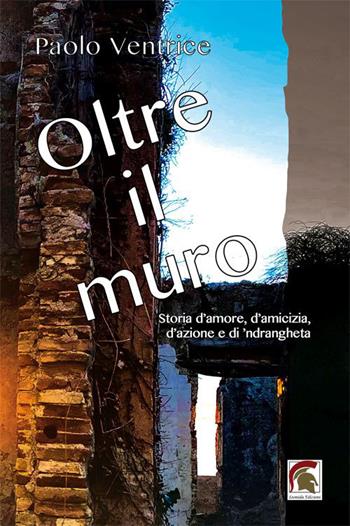 Oltre il muro. Storia d’amore, d’amicizia, d’azione e di ’ndrangheta - Paolo Ventrice - Libro Leonida 2023, Narrativa | Libraccio.it