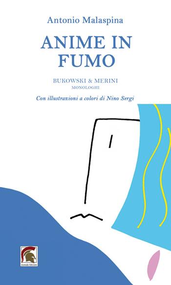 Anime in fumo. Bukowski & Merini (Monologhi) - Antonio Malaspina - Libro Leonida 2024 | Libraccio.it