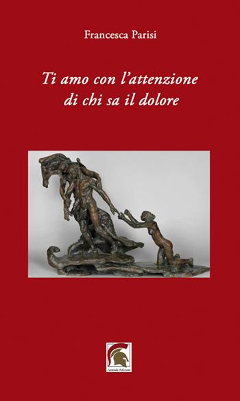 Ti amo con l'attenzione di chi sa il dolore - Francesca Parisi - Libro Leonida 2024, Poesia | Libraccio.it
