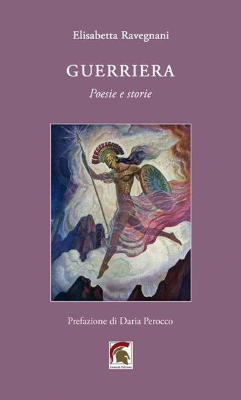 Guerriera. Poesie e storie - Elisabetta Ravegnani - Libro Leonida 2025, Poesia | Libraccio.it