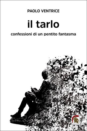 Il tarlo. Confessioni di un pentito fantasma - Paolo Ventrice - Libro Leonida 2025, Narrativa | Libraccio.it