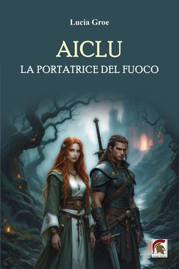 Aiclu. La portatrice del fuoco - Lucia Groe - Libro Leonida 2025, Narrativa | Libraccio.it