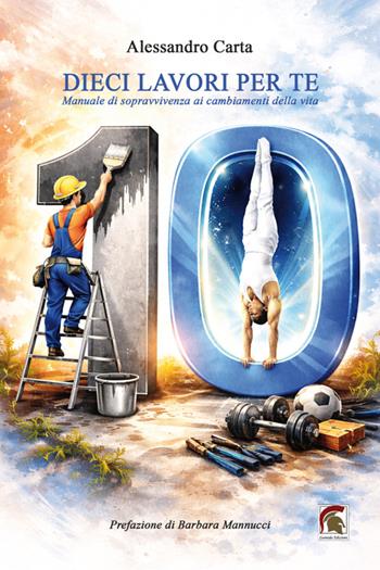 Dieci lavori per te. Manuale di sopravvivenza ai cambiamenti della vita - Alessandro Carta - Libro Leonida 2026, Narrativa | Libraccio.it