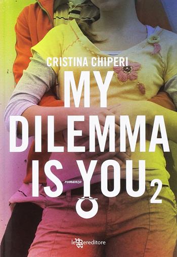 My dilemma is you. Vol. 2 - Cristina Chiperi - Libro Leggereditore 2019 | Libraccio.it