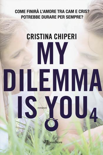 My dilemma is you. Vol. 4 - Cristina Chiperi - Libro Leggereditore 2019 | Libraccio.it