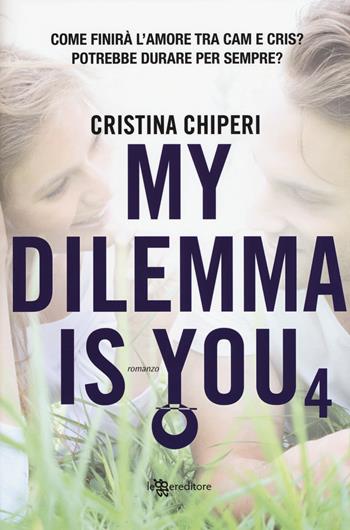 My dilemma is you. Vol. 4 - Cristina Chiperi - Libro Leggereditore 2019, Narrativa | Libraccio.it