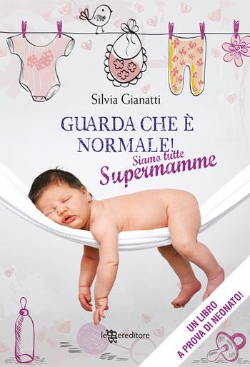 Guarda che è normale! Siamo tutte supermamme - Silvia Gianatti - Libro Leggereditore 2020 | Libraccio.it
