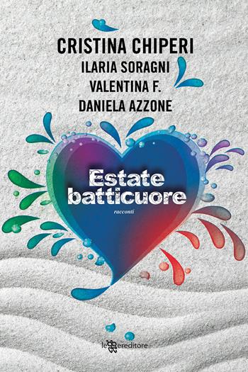 Estate batticuore - Cristina Chiperi, Cristina Chiperi, Ilaria Soragni - Libro Leggereditore 2020, Narrativa | Libraccio.it