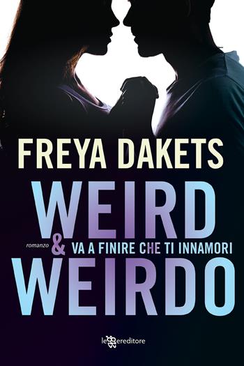 Weird & Weirdo. Va a finire che ti innamori - Freya Dakets - Libro Leggereditore 2020, Young adult | Libraccio.it