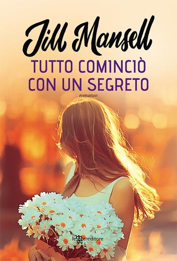 Tutto cominciò con un segreto - Jill Mansell - Libro Leggereditore 2020, Narrativa | Libraccio.it
