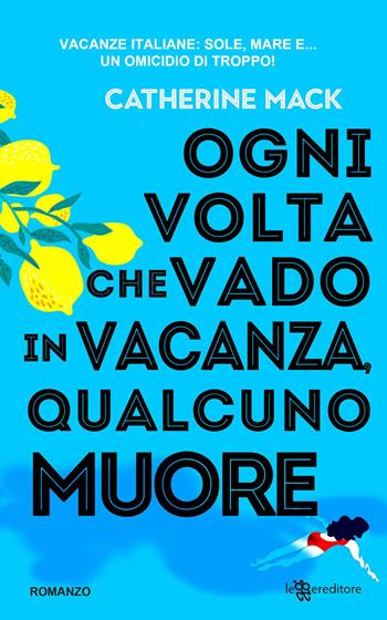 Ogni volta che vado in vacanza, qualcuno muore - Catherine Mack - Libro Leggereditore 2026, Narrativa | Libraccio.it
