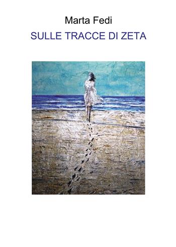 Sulle tracce di Zeta - Marta Fedi - Libro Passione Scrittore selfpublishing 2021 | Libraccio.it