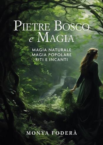 Pietre, bosco e magia. Magia naturale. Magia popolare. Riti e incanti - Monya Foderà - Libro Passione Scrittore selfpublishing 2024 | Libraccio.it