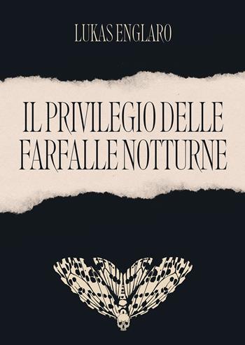 Il privilegio delle farfalle notturne - Lukas Englaro - Libro Passione Scrittore selfpublishing 2024 | Libraccio.it
