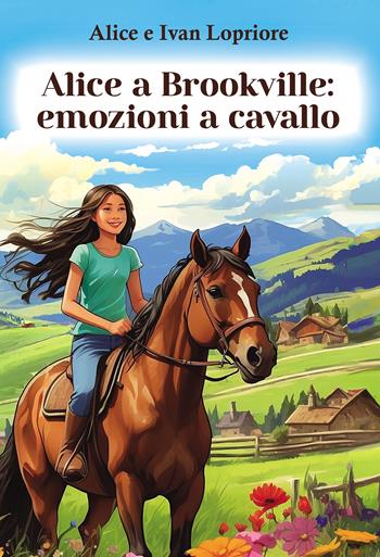 Alice a Brookville: emozioni a cavallo - Alice Lopriore, Ivan Lopriore - Libro Passione Scrittore selfpublishing 2024 | Libraccio.it
